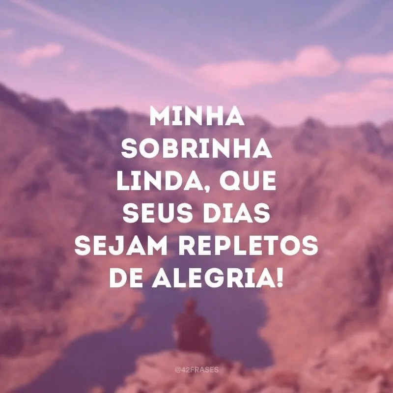 Minha sobrinha linda, que seus dias sejam repletos de alegria!