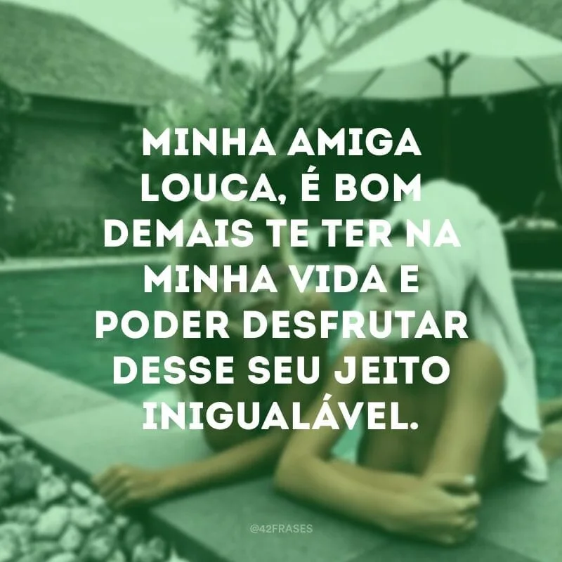 Minha amiga louca, é bom demais te ter na minha vida e poder desfrutar desse seu jeito inigualável.
