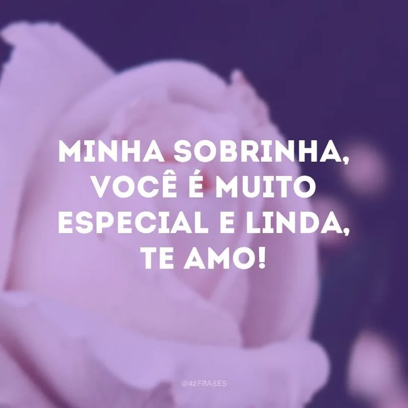 Minha sobrinha, você é muito especial e linda, te amo!