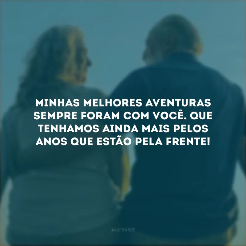 Minhas melhores aventuras sempre foram com você. Que tenhamos ainda mais pelos anos que estão pela frente!