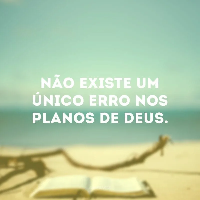 Não existe um único erro nos planos de Deus.