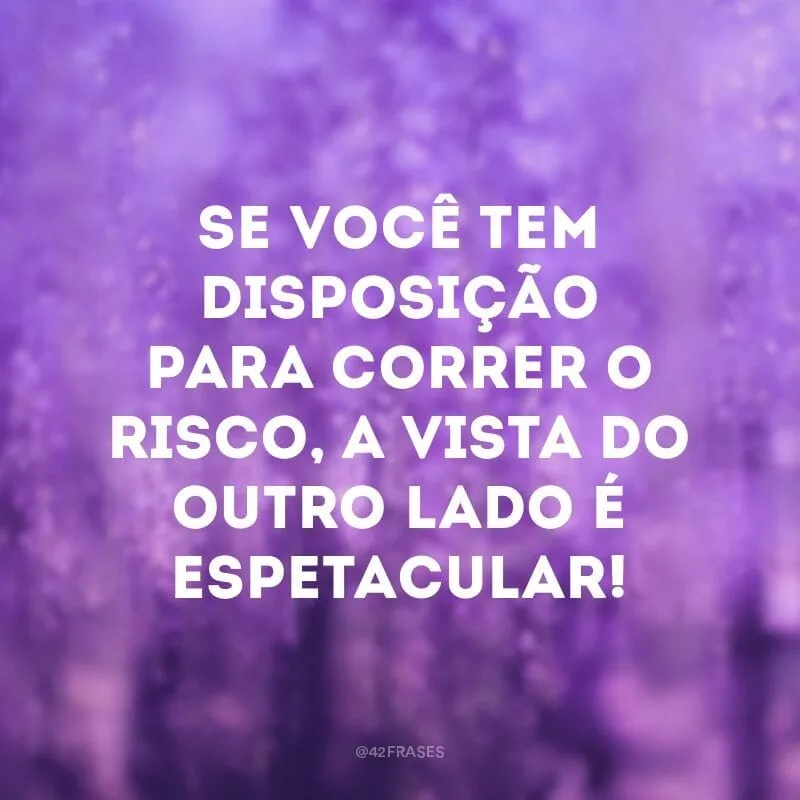 Se você tem disposição para correr o risco, a vista do outro lado é espetacular!