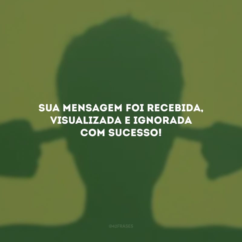 Sua mensagem foi recebida, visualizada e ignorada com sucesso!
