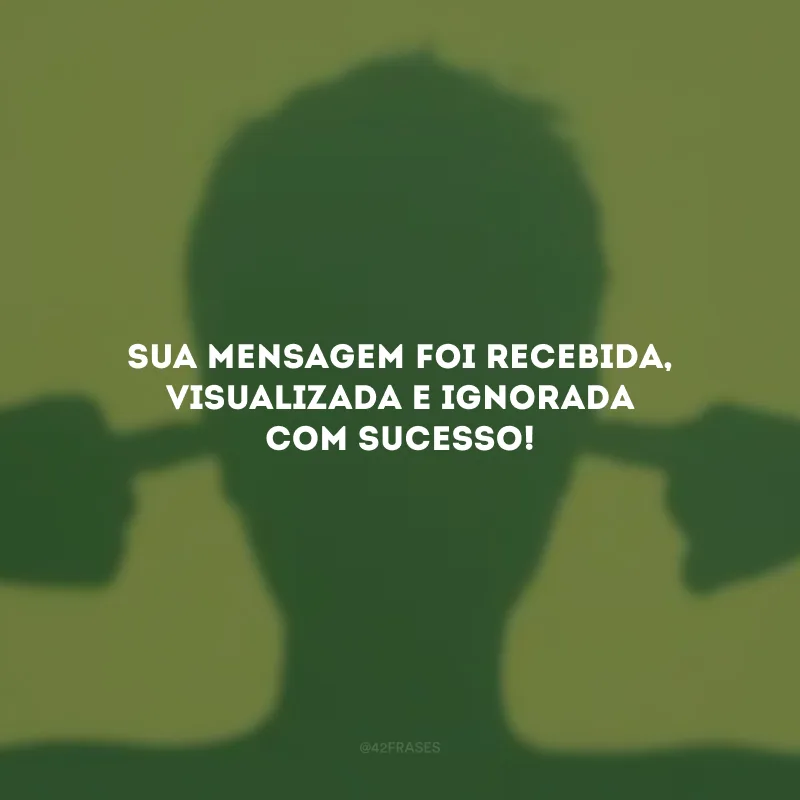 Sua mensagem foi recebida, visualizada e ignorada com sucesso!
