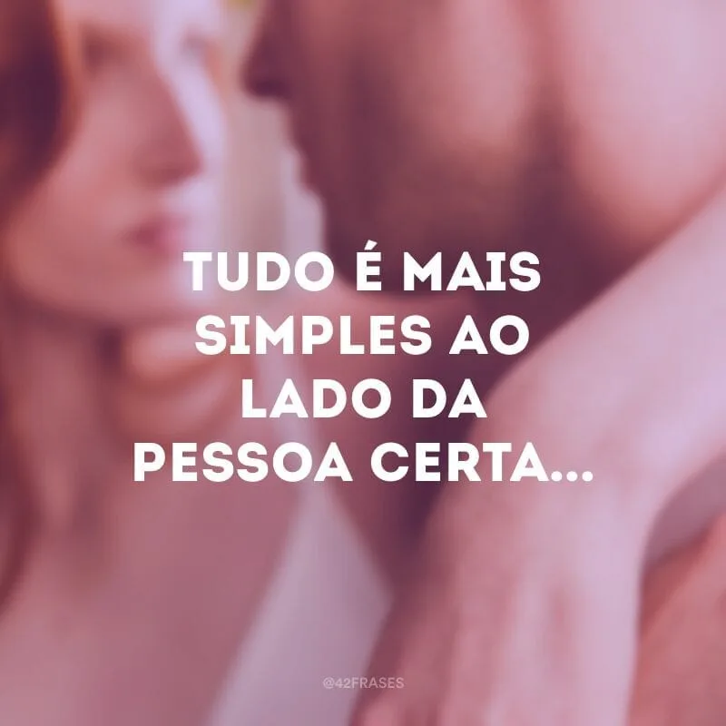 Tudo é mais simples ao lado da pessoa certa...