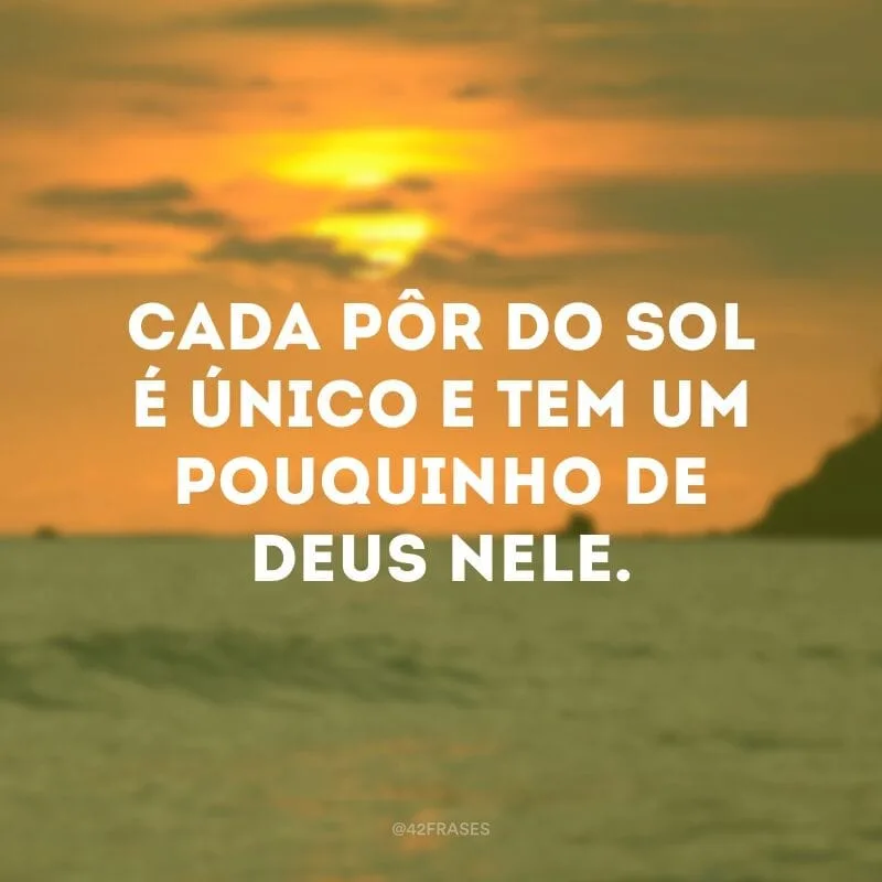 Cada pôr do sol é único e tem um pouquinho de Deus nele.