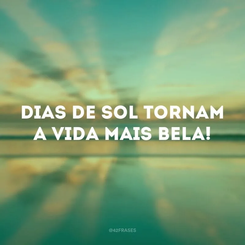 Dias de sol tornam a vida mais bela!
