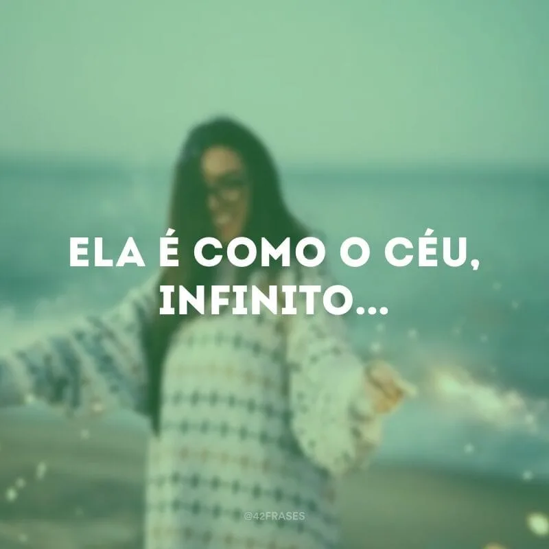 Ela é como o céu, infinito...