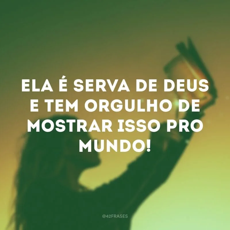 Ela é serva de Deus e tem orgulho de mostrar isso pro mundo!