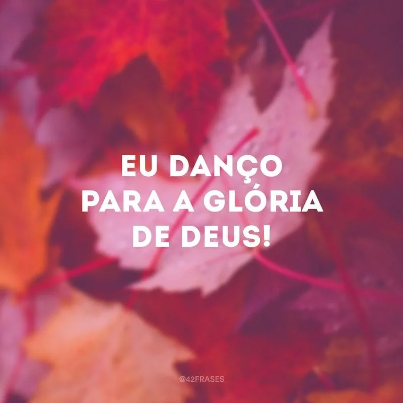 Eu danço para a glória de Deus!