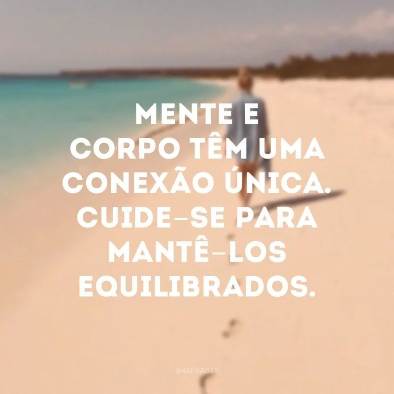 Mente e corpo têm uma conexão única. Cuide-se para mantê-los equilibrados.