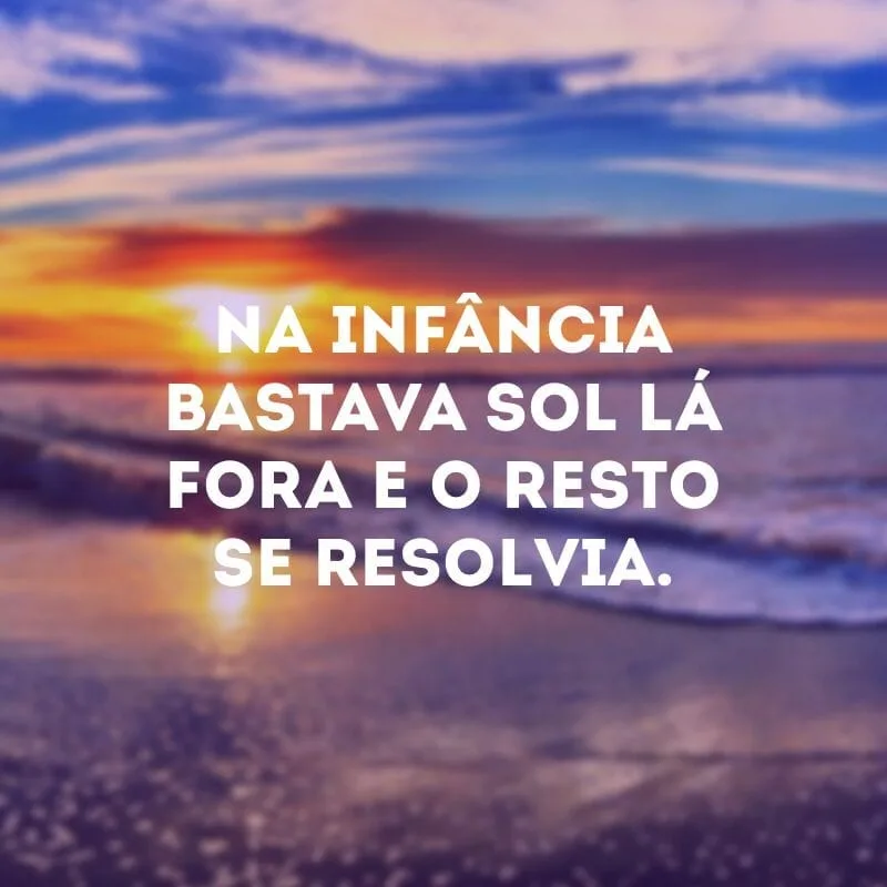 Na infância bastava sol lá fora e o resto se resolvia.
