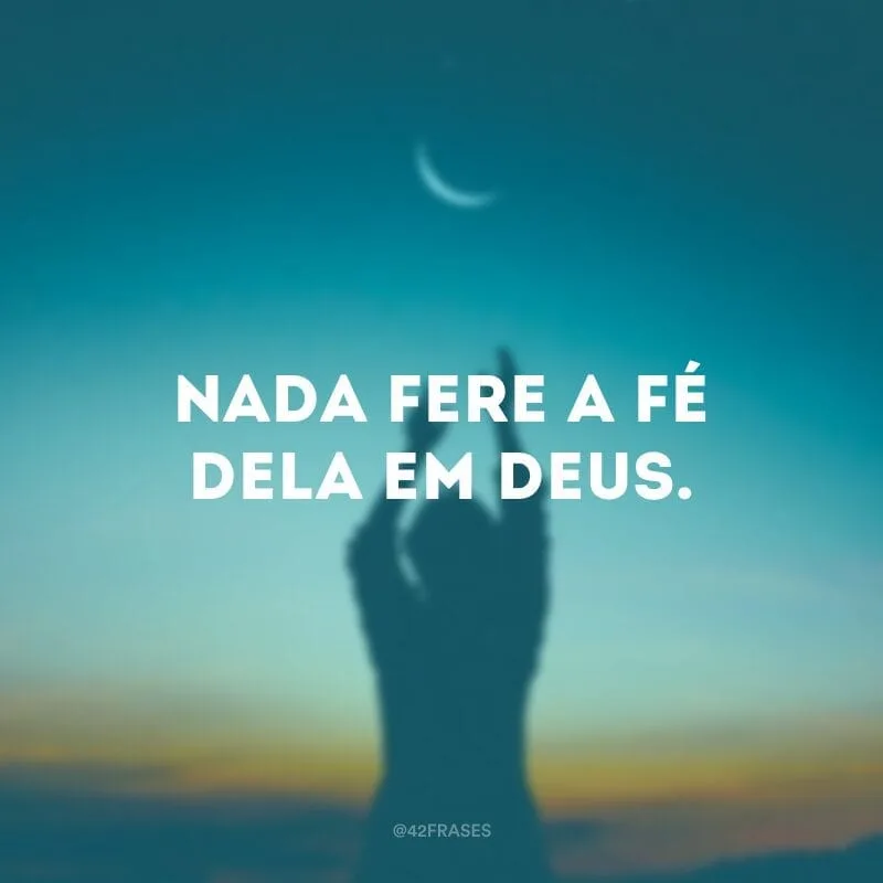 Nada fere a fé dela em Deus.