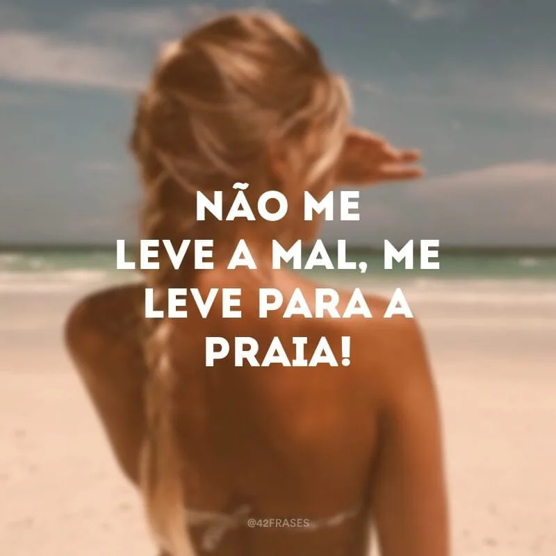 Não me leve a mal, me leve para a praia!