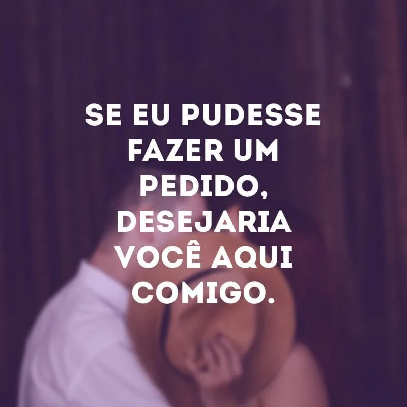 Se eu pudesse fazer um pedido, desejaria você aqui comigo.