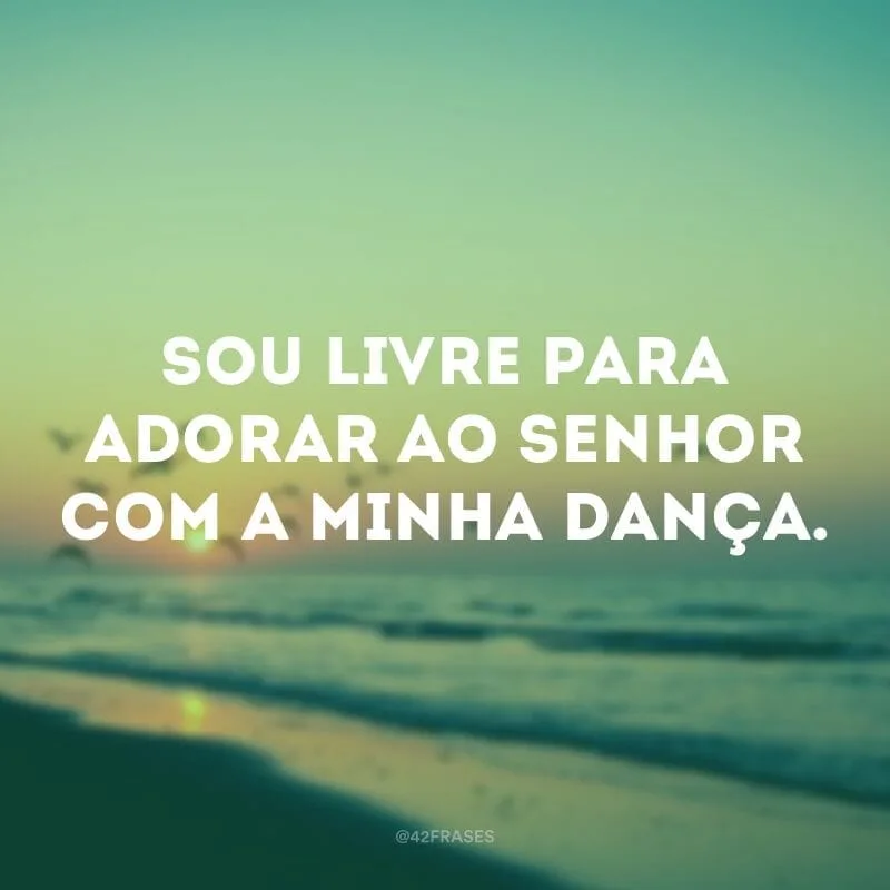Sou livre para adorar ao Senhor com a minha dança.