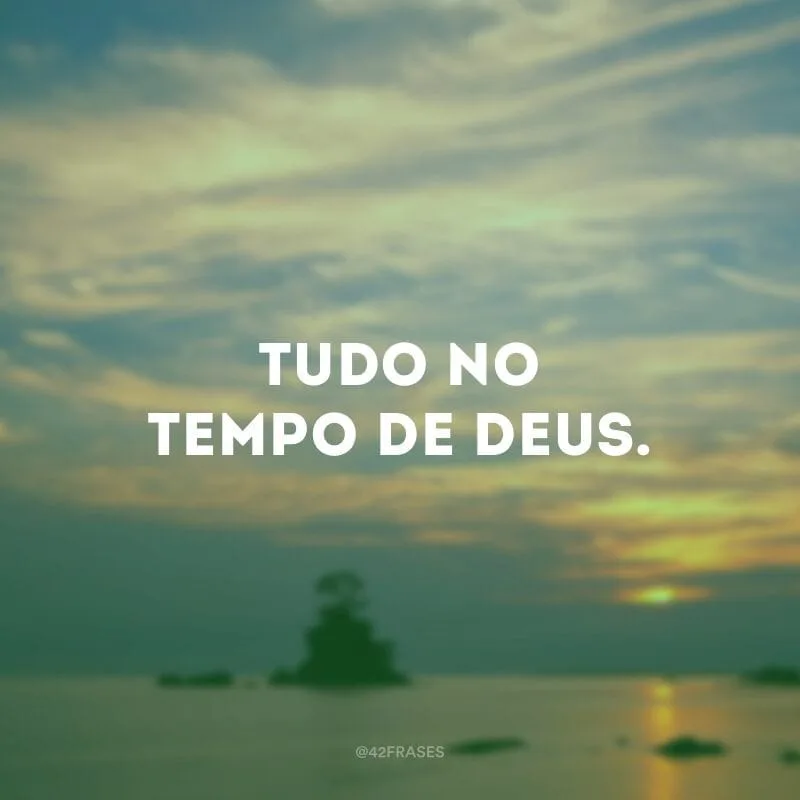 Tudo no tempo de Deus.
