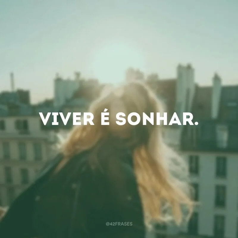 Viver é sonhar.