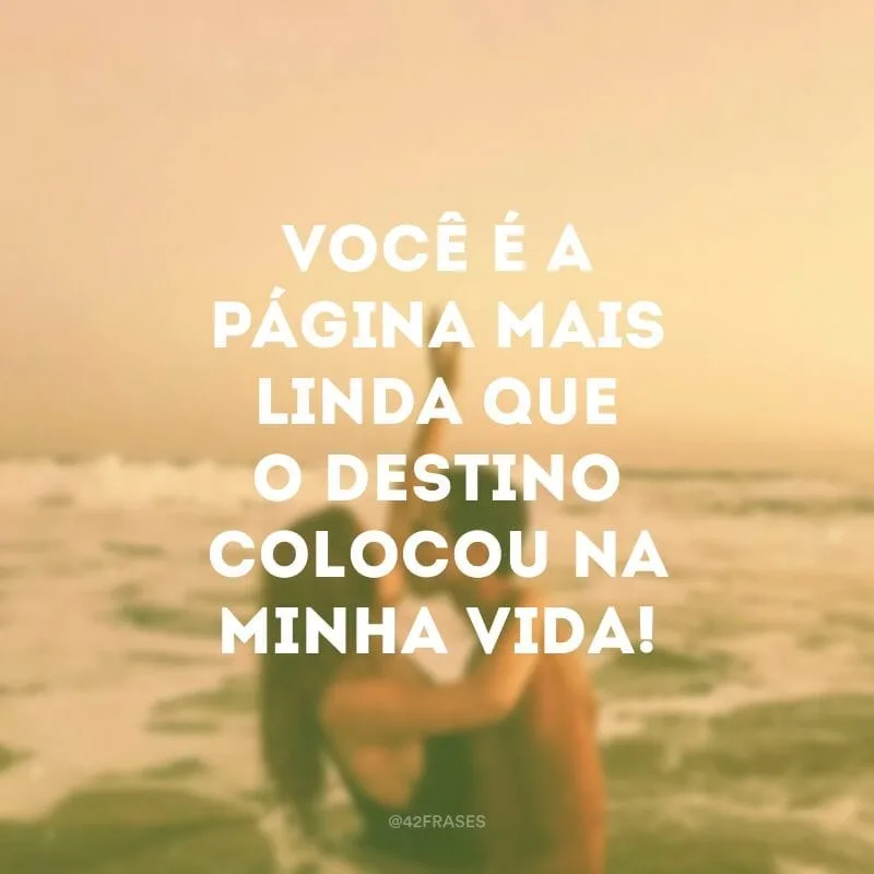 Você é a página mais linda que o destino colocou na minha vida!