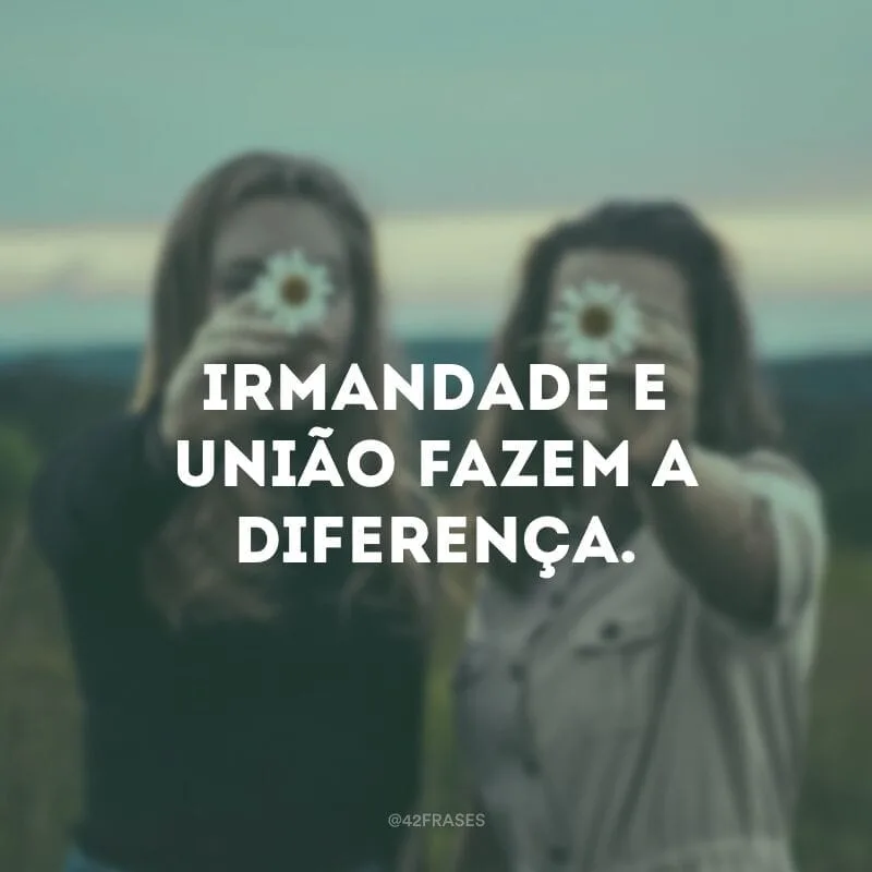 Irmandade e união fazem a diferença.