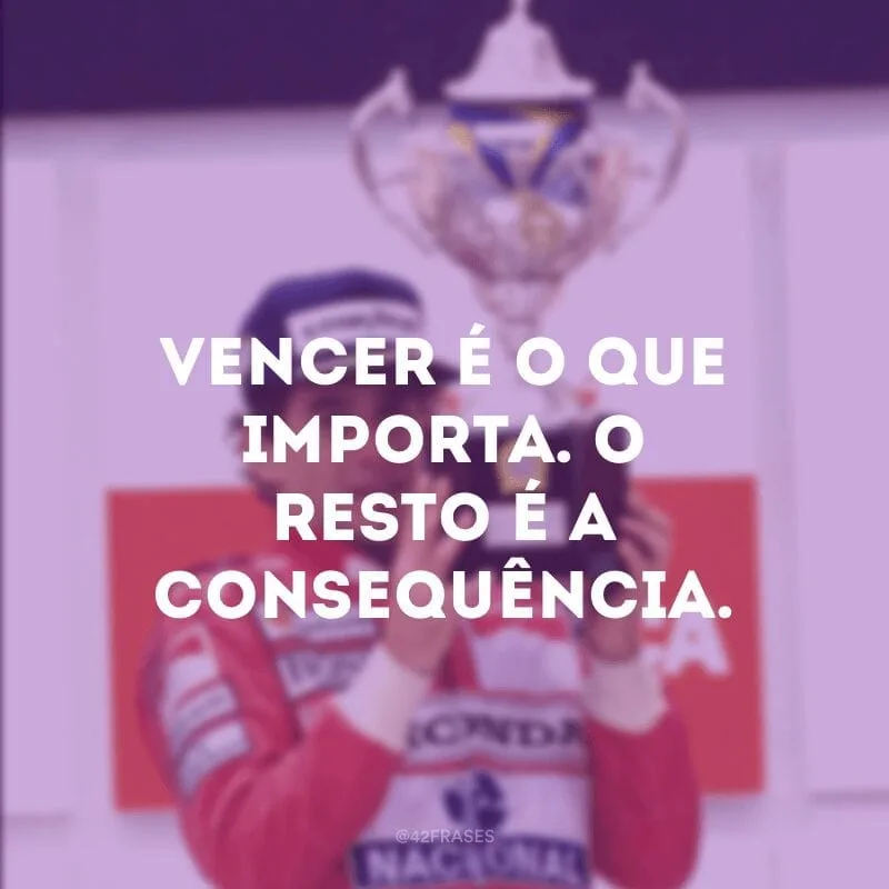 Vencer é o que importa. O resto é a consequência.