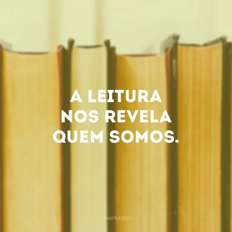 A leitura nos revela quem somos.