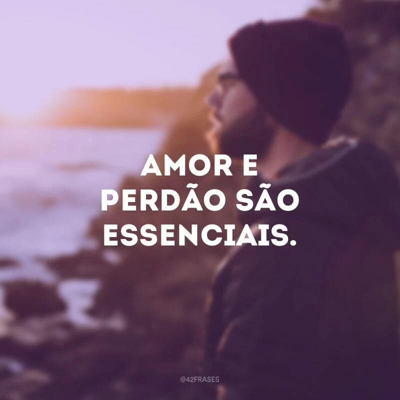 Amor e perdão são essenciais.