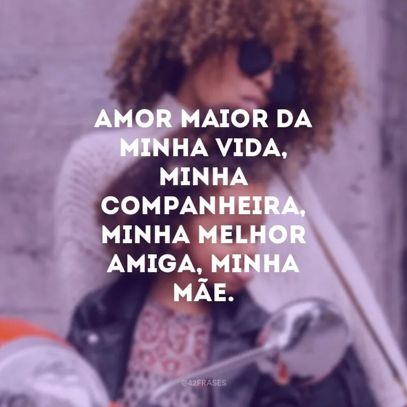 Amor maior da minha vida, minha companheira, minha melhor amiga, minha mãe.