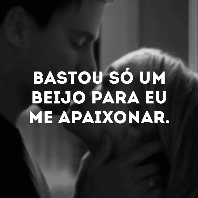 Bastou só um beijo para eu me apaixonar.