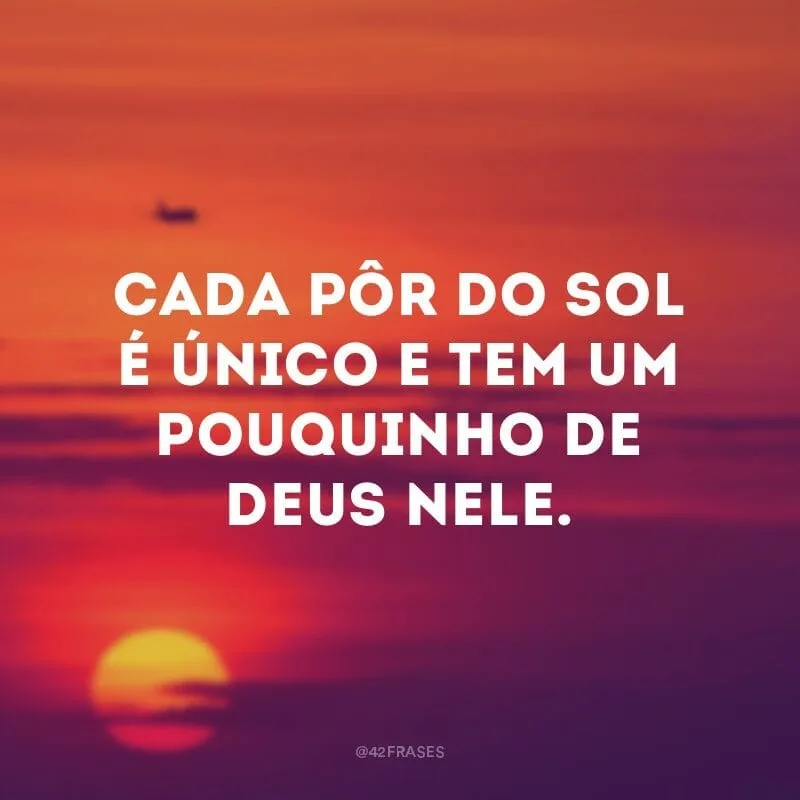 Cada pôr do sol é único e tem um pouquinho de Deus nele.