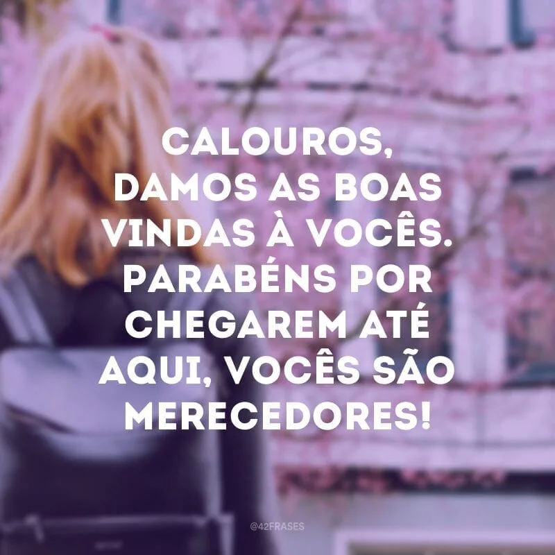 Calouros, damos as boas vindas à vocês. Parabéns por chegarem até aqui, vocês são merecedores!