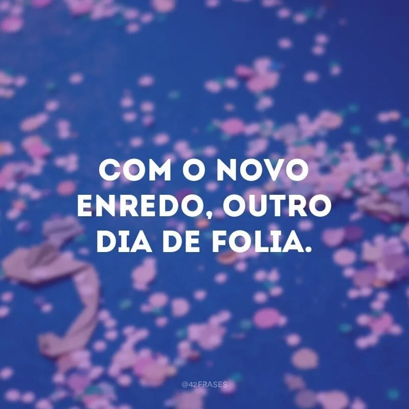 Com o novo enredo, outro dia de folia.