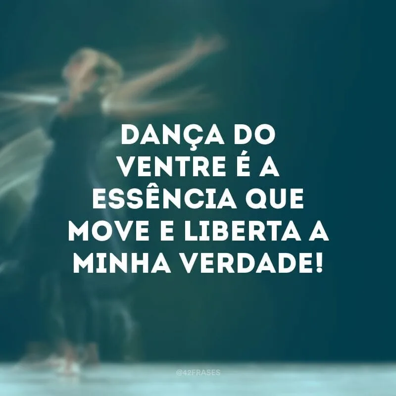 Dança do ventre é a essência que move e liberta a minha verdade!