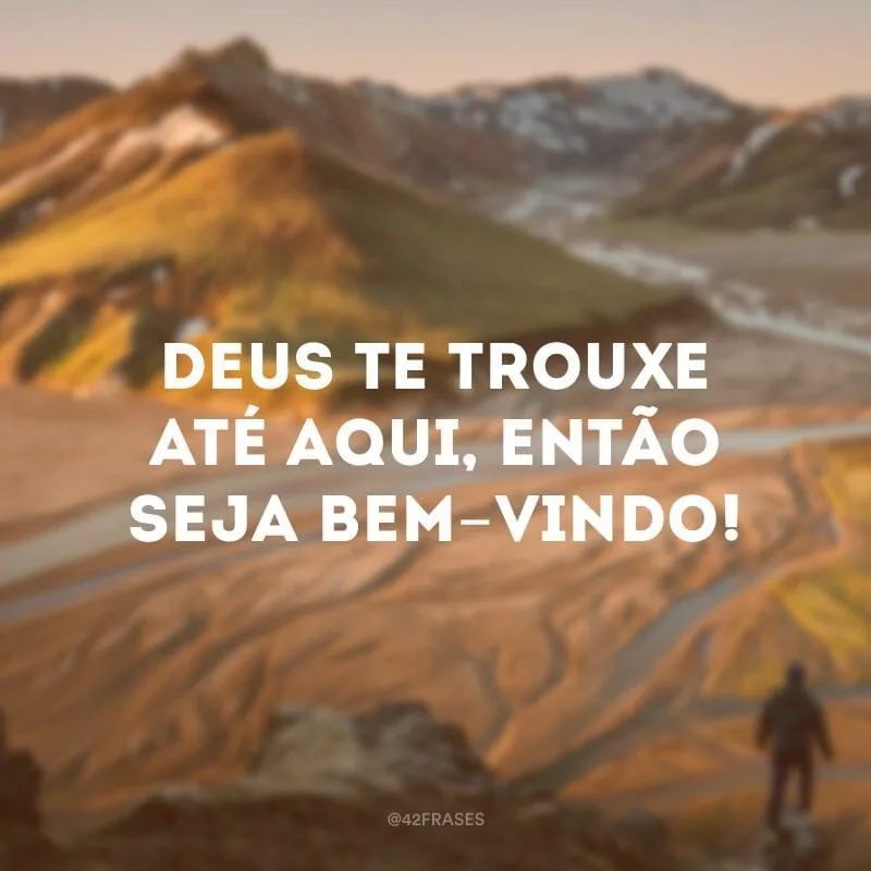 Deus te trouxe até aqui, então seja bem-vindo!