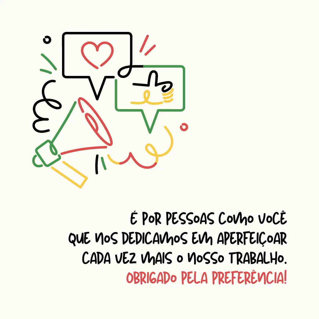 É por pessoas como você que nos dedicamos em aperfeiçoar cada vez mais o nosso trabalho. Obrigado pela preferência!
