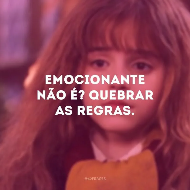 Emocionante não é? Quebrar as regras.