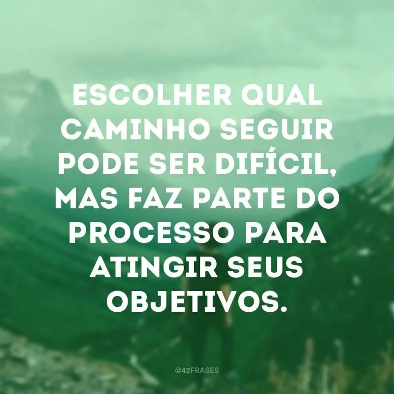 Escolher qual caminho seguir pode ser difícil, mas faz parte do processo para atingir seus objetivos.
