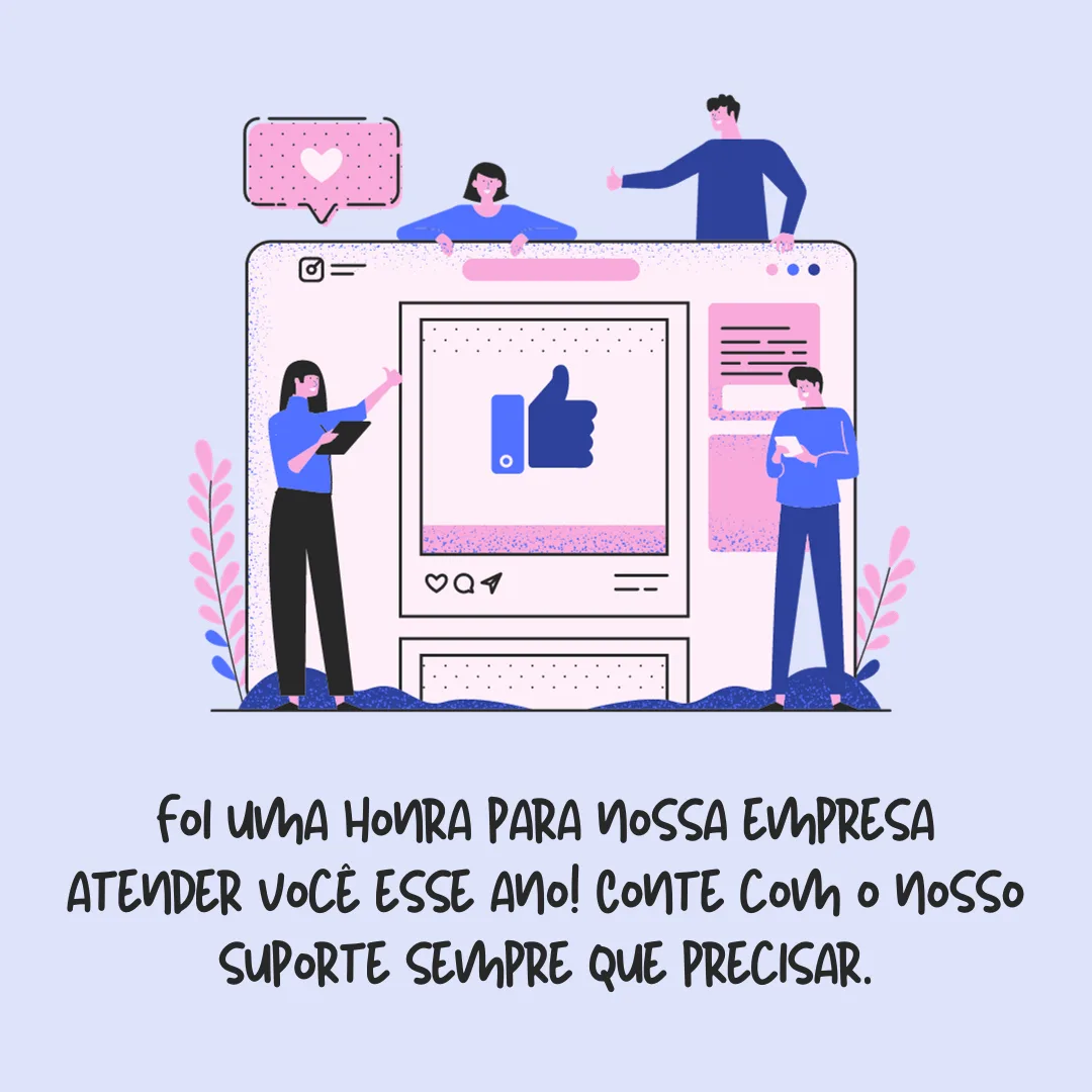 Foi uma honra para a nossa empresa atender você esse ano! Conte com o nosso suporte sempre que precisar.
