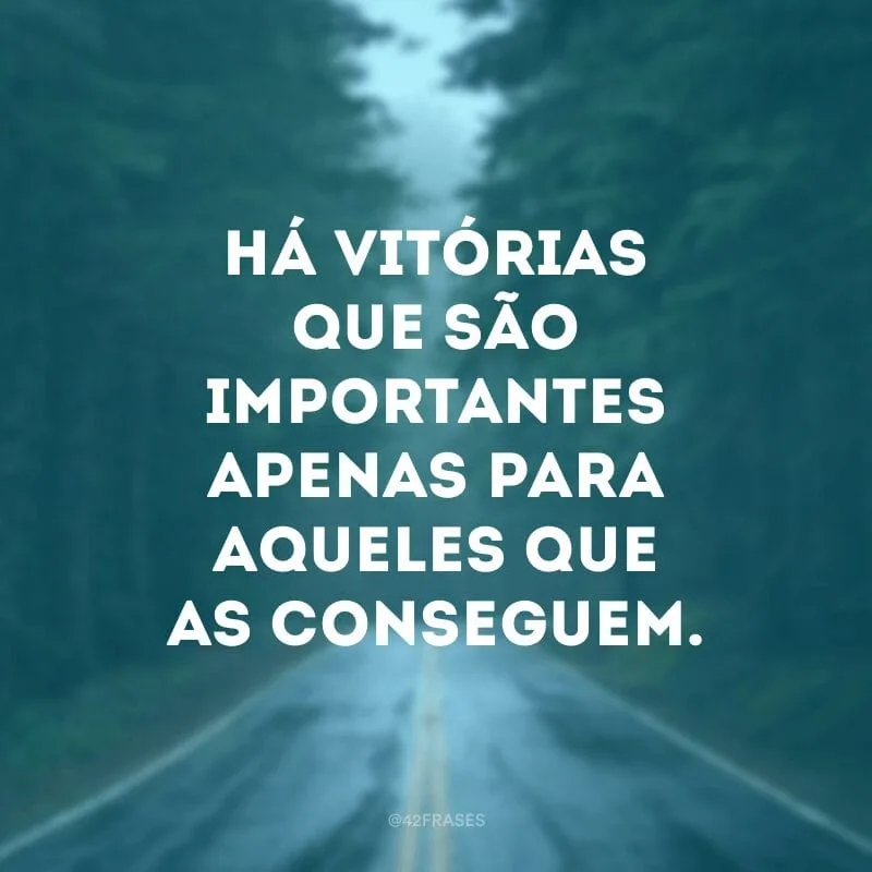 Há vitórias que são importantes apenas para aqueles que as conseguem.