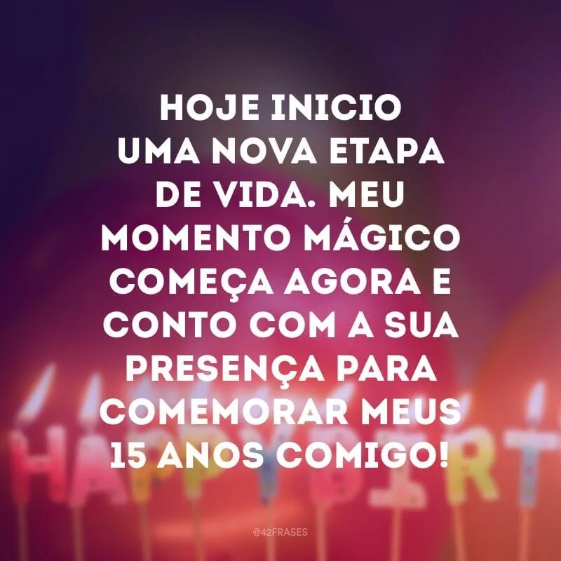 Hoje inicio uma nova etapa de vida. Meu momento mágico começa agora e conto com a sua presença para comemorar meus 15 anos comigo!