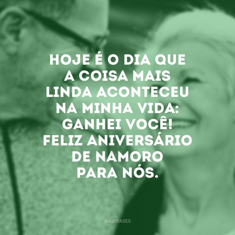 Hoje é o dia que a coisa mais linda aconteceu na minha vida: ganhei você! Feliz aniversário de namoro para nós.