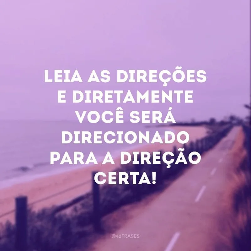 Leia as direções e diretamente você será direcionado para a direção certa!