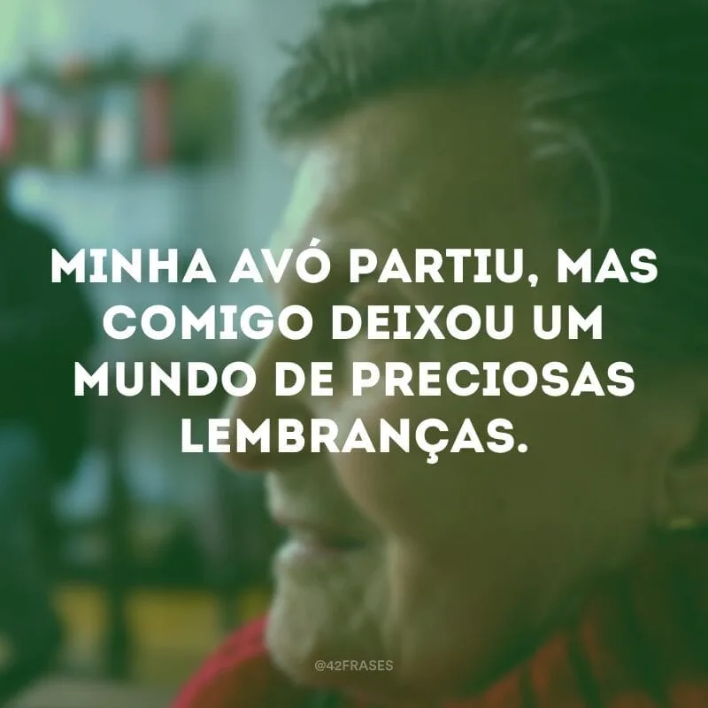 Minha avó partiu, mas comigo deixou um mundo de preciosas lembranças.