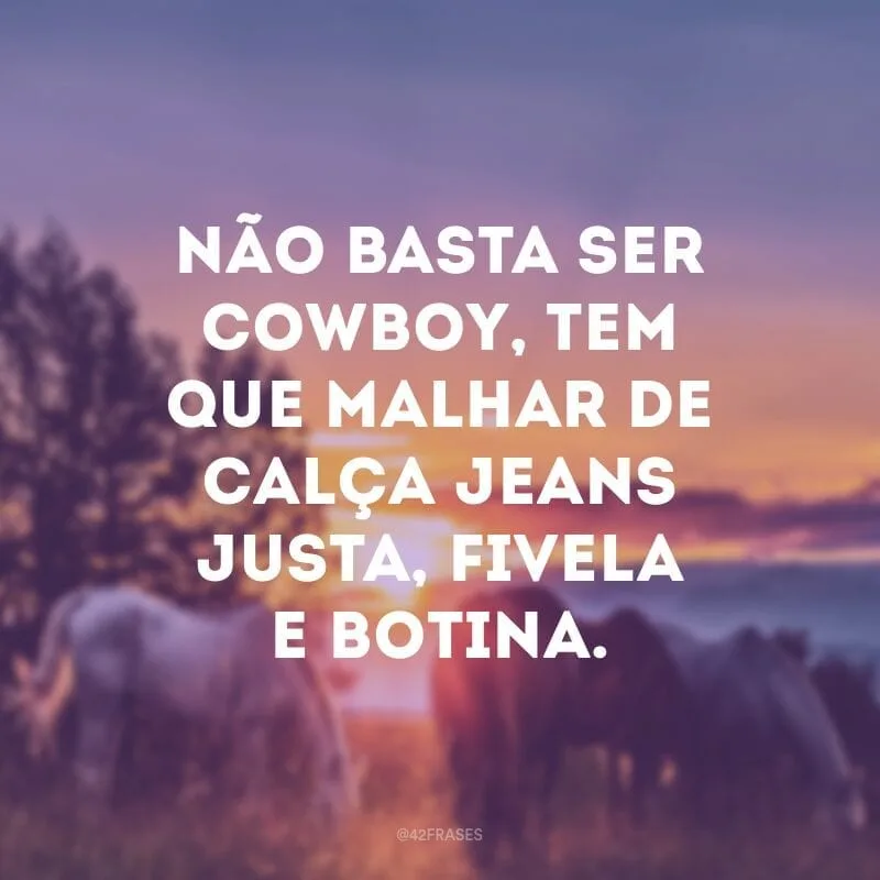 Não basta ser cowboy, tem que malhar de calça jeans justa, fivela e botina.