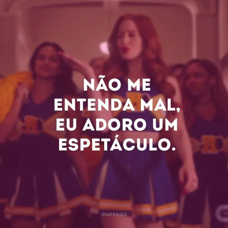 Não me entenda mal, eu adoro um espetáculo.