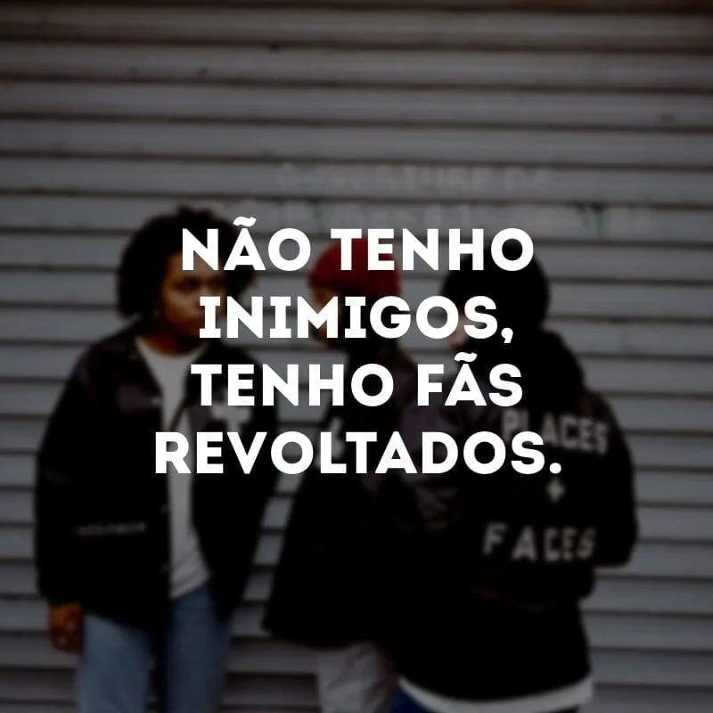 Não tenho inimigos, tenho fãs revoltados.