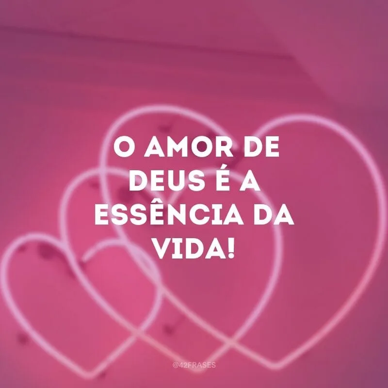  O amor de Deus é a essência da vida!