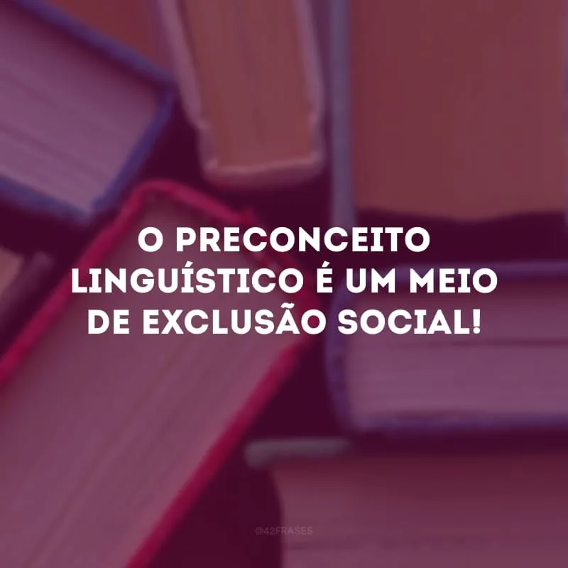 O preconceito linguístico é um meio de exclusão social!