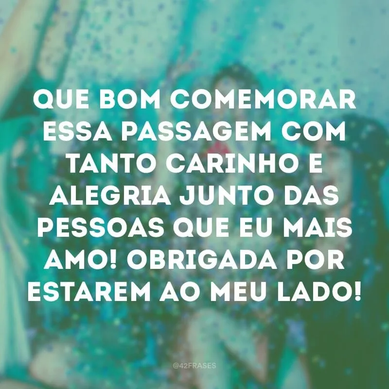 Que bom comemorar essa passagem com tanto carinho e alegria junto das pessoas que eu mais amo! Obrigada por estarem ao meu lado!