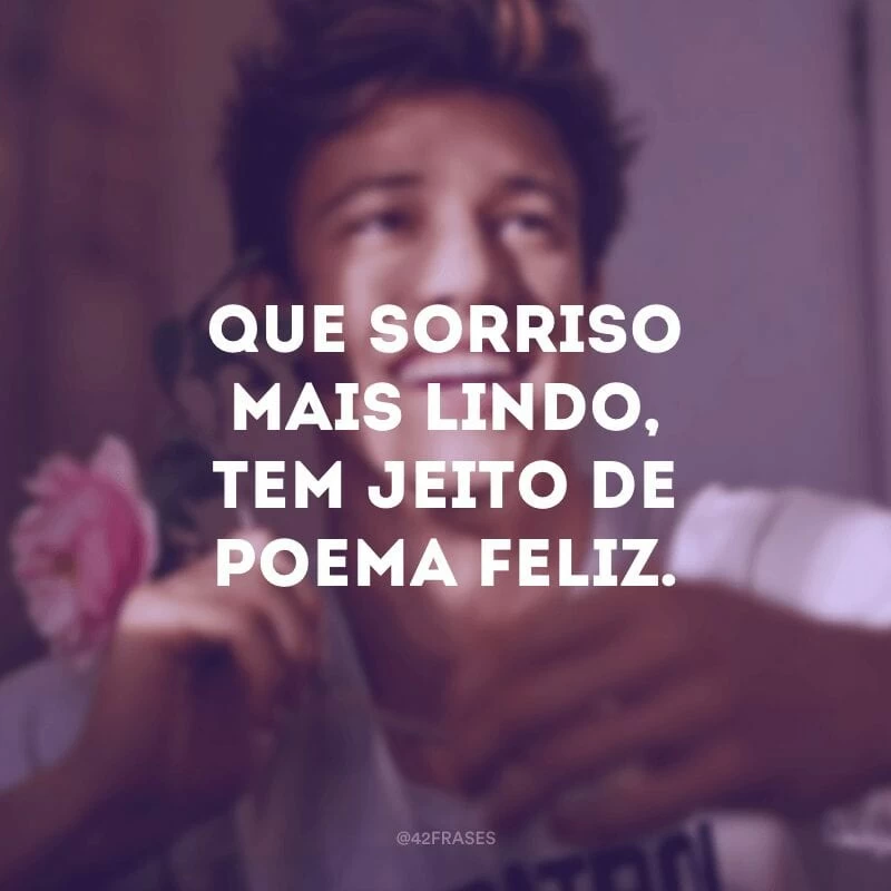 Que sorriso mais lindo, tem jeito de poema feliz.